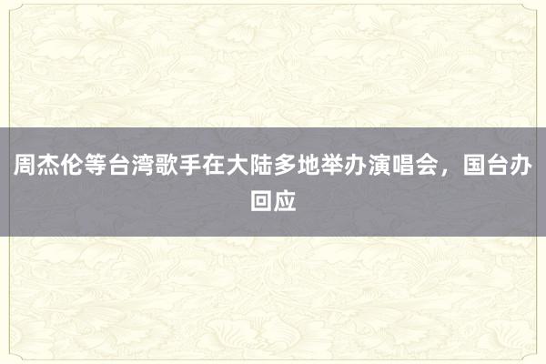 周杰伦等台湾歌手在大陆多地举办演唱会，国台办回应
