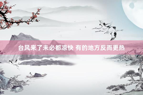 台风来了未必都凉快 有的地方反而更热
