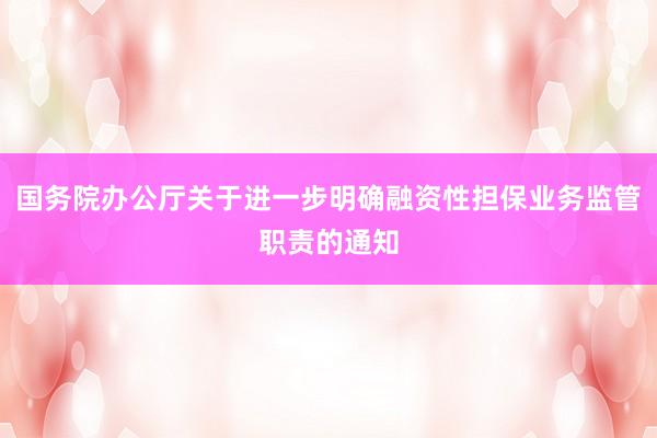 国务院办公厅关于进一步明确融资性担保业务监管职责的通知
