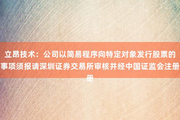 立昂技术：公司以简易程序向特定对象发行股票的事项须报请深圳证券交易所审核并经中国证监会注册