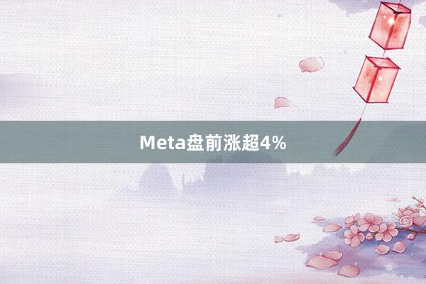 Meta盘前涨超4%