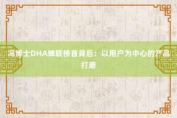 冯博士DHA蝉联榜首背后：以用户为中心的产品打磨