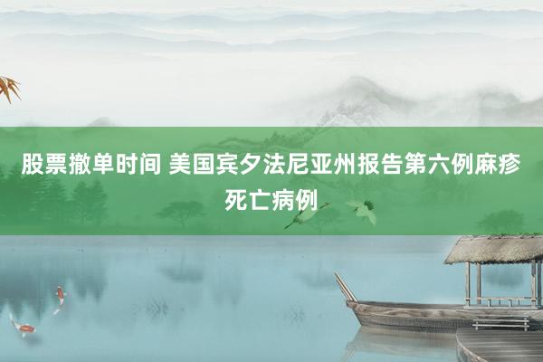 股票撤单时间 美国宾夕法尼亚州报告第六例麻疹死亡病例